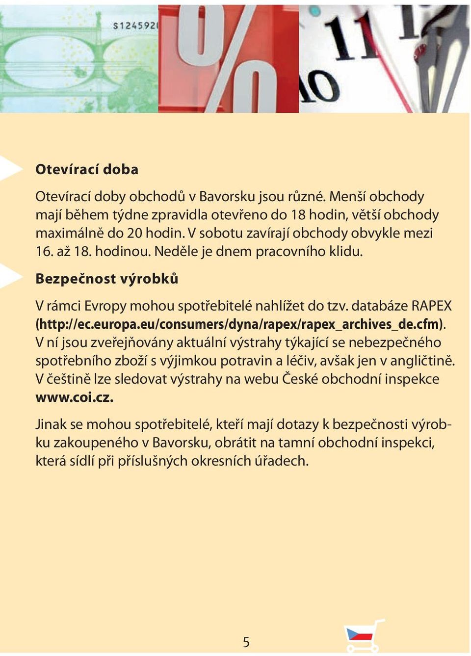 eu/consumers/dyna/rapex/rapex_archives_de.cfm). V ní jsou zveřejňovány aktuální výstrahy týkající se nebezpečného spotřebního zboží s výjimkou potravin a léčiv, avšak jen v angličtině.