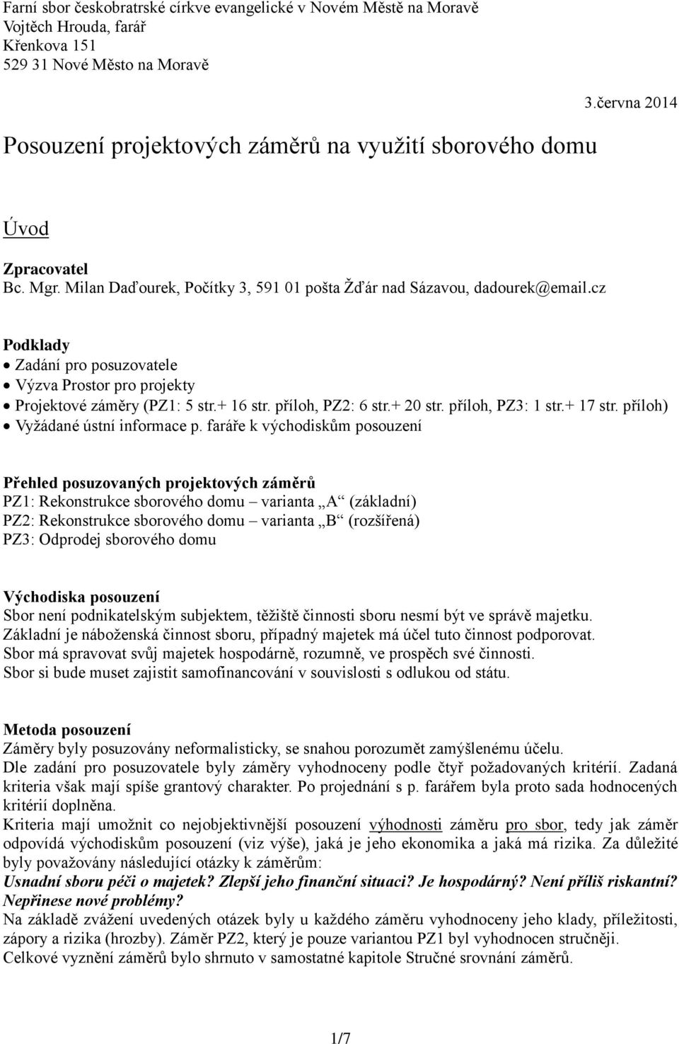 cz Podklady Zadání pro posuzovatele Výzva Prostor pro projekty Projektové záměry (PZ1: 5 str.+ 16 str. příloh, PZ2: 6 str.+ 20 str. příloh, PZ3: 1 str.+ 17 str. příloh) Vyžádané ústní informace p.