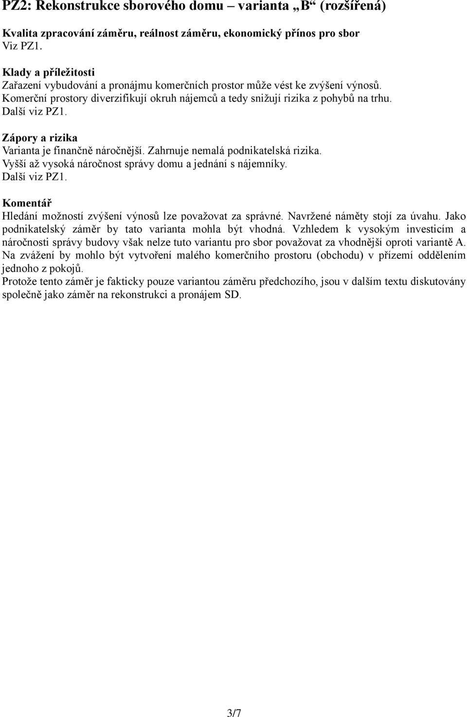 a rizika Varianta je finančně náročnější. Zahrnuje nemalá podnikatelská rizika. Vyšší až vysoká náročnost správy domu a jednání s nájemníky. Další viz PZ1.