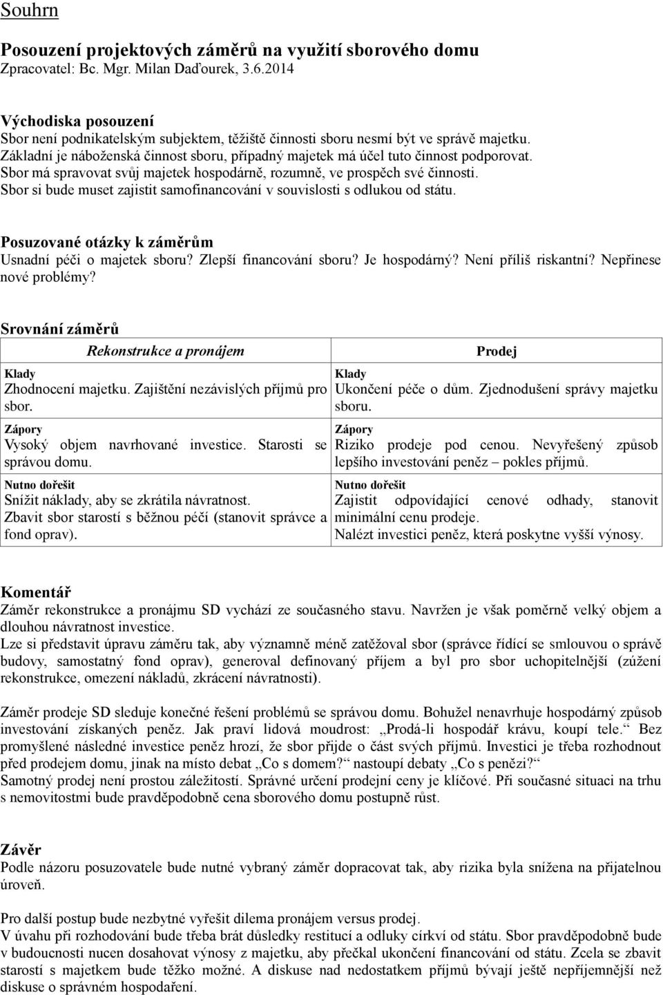 Základní je náboženská činnost sboru, případný majetek má účel tuto činnost podporovat. Sbor má spravovat svůj majetek hospodárně, rozumně, ve prospěch své činnosti.