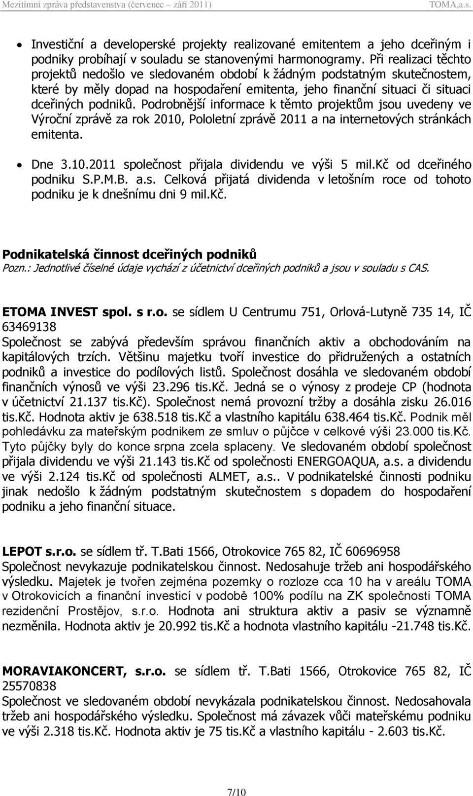 Podrobnější informace k těmto projektům jsou uvedeny ve Výroční zprávě za rok 2010, Pololetní zprávě 2011 a na internetových stránkách emitenta. Dne 3.10.2011 společnost přijala dividendu ve výši 5 mil.