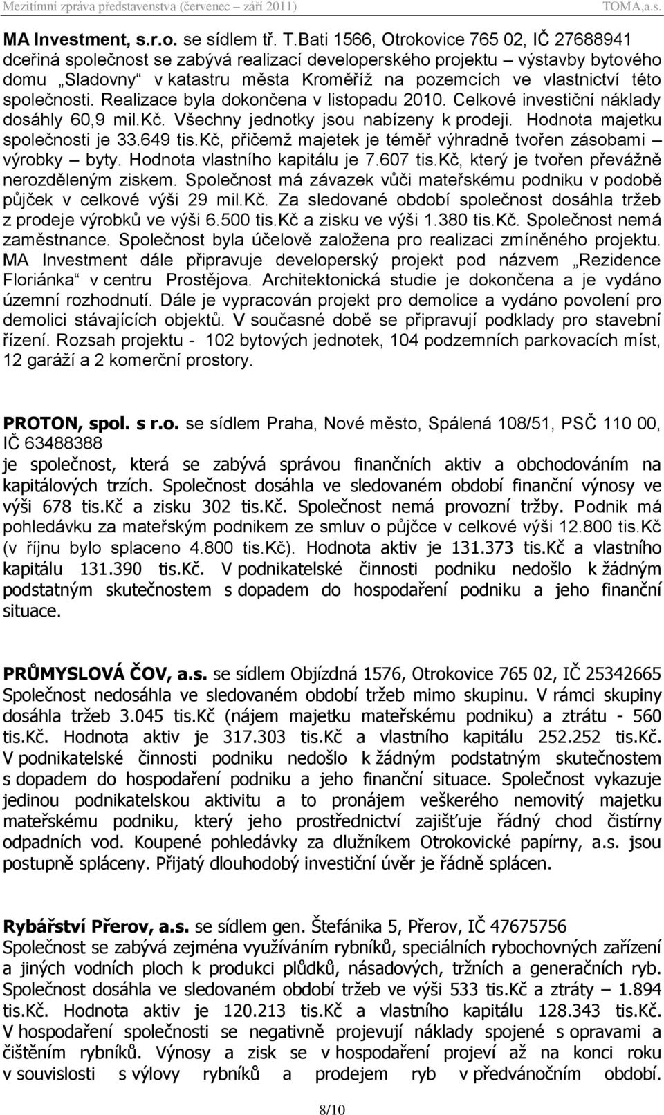 společnosti. Realizace byla dokončena v listopadu 2010. Celkové investiční náklady dosáhly 60,9 mil.kč. Všechny jednotky jsou nabízeny k prodeji. Hodnota majetku společnosti je 33.649 tis.