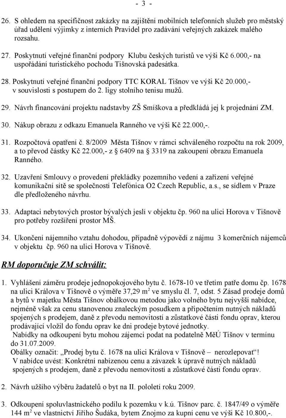 Poskytnutí veřejné finanční podpory TTC KORAL Tišnov ve výši Kč 20.000,- v souvislosti s postupem do 2. ligy stolního tenisu mužů. 29.