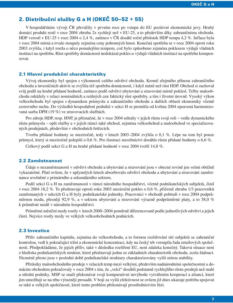 HDP vzrostl v EU-25 v roce 2004 o 2,4 %, zatímco v ČR dosáhl roční přírůstek HDP tempa 4,2 %. Inflace byla v roce 2004 mírná a trvale stoupaly zejména ceny pohonných hmot.