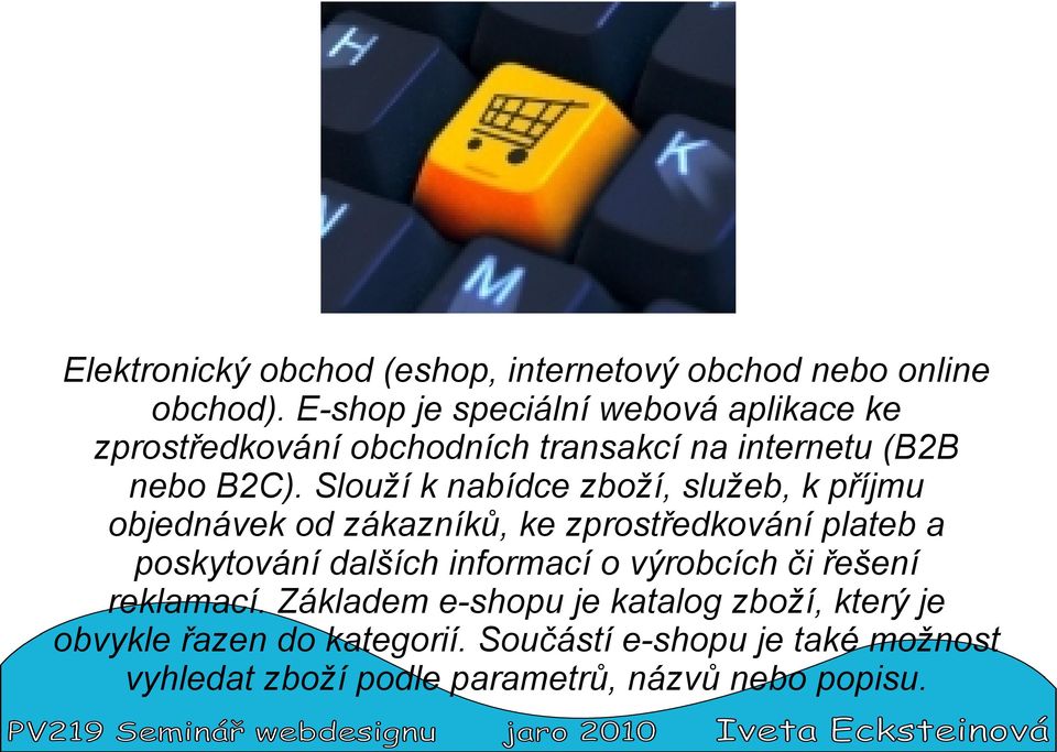 Slouží k nabídce zboží, služeb, k příjmu objednávek od zákazníků, ke zprostředkování plateb a poskytování dalších