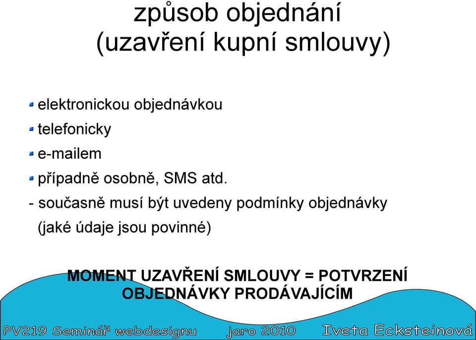 - současně musí být uvedeny podmínky objednávky (jaké údaje