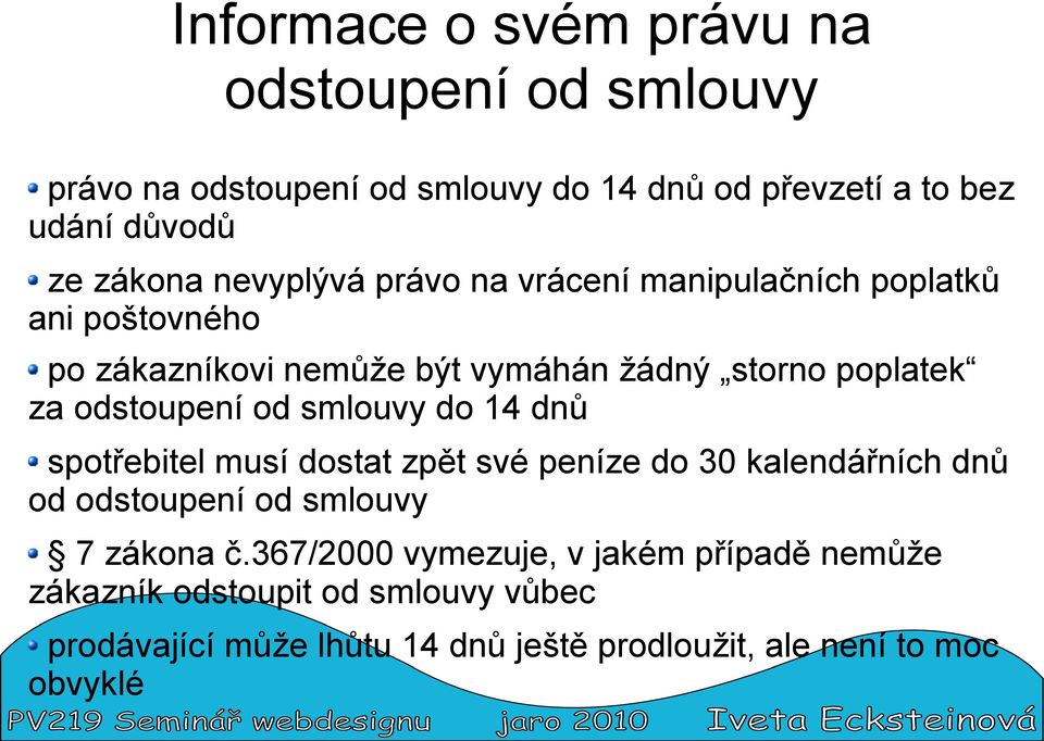 od smlouvy do 14 dnů spotřebitel musí dostat zpět své peníze do 30 kalendářních dnů od odstoupení od smlouvy 7 zákona č.