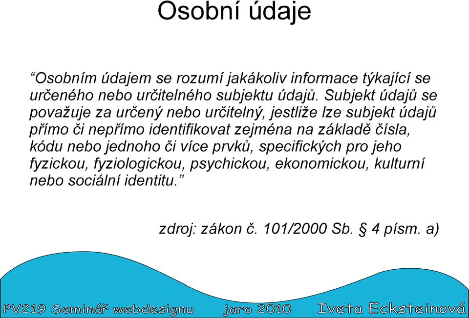 Subjekt údajů se považuje za určený nebo určitelný, jestliže lze subjekt údajů přímo či nepřímo