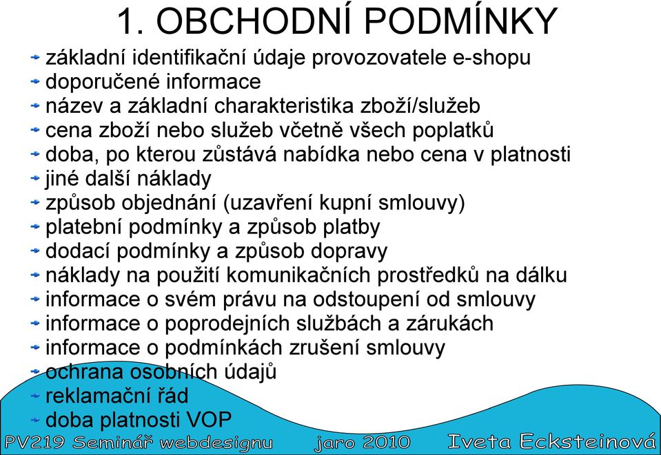 platební podmínky a způsob platby dodací podmínky a způsob dopravy náklady na použití komunikačních prostředků na dálku informace o svém právu na