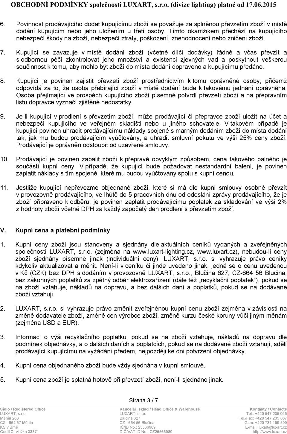 Kupující se zavazuje v místě dodání zboží (včetně dílčí dodávky) řádně a včas převzít a s odbornou péčí zkontrolovat jeho množství a existenci zjevných vad a poskytnout veškerou součinnost k tomu,