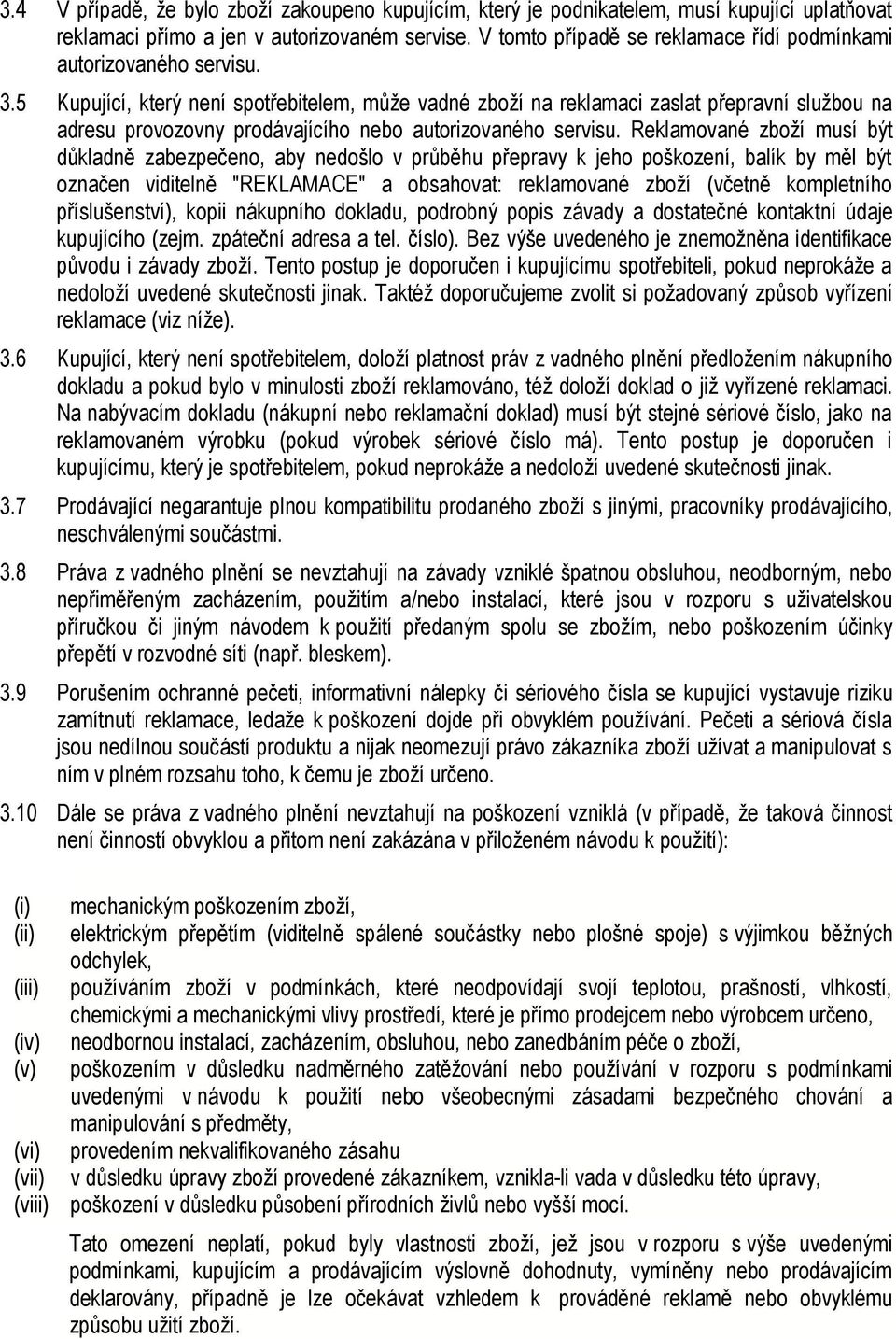 5 Kupující, který není spotřebitelem, může vadné zboží na reklamaci zaslat přepravní službou na adresu provozovny prodávajícího nebo autorizovaného servisu.