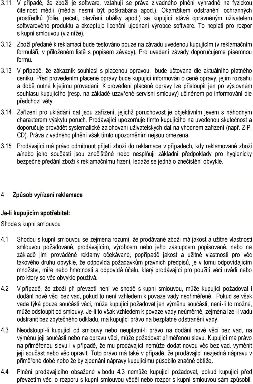 To neplatí pro rozpor s kupní smlouvou (viz níže). 3.12 Zboží předané k reklamaci bude testováno pouze na závadu uvedenou kupujícím (v reklamačním formuláři, v přiloženém listě s popisem závady).