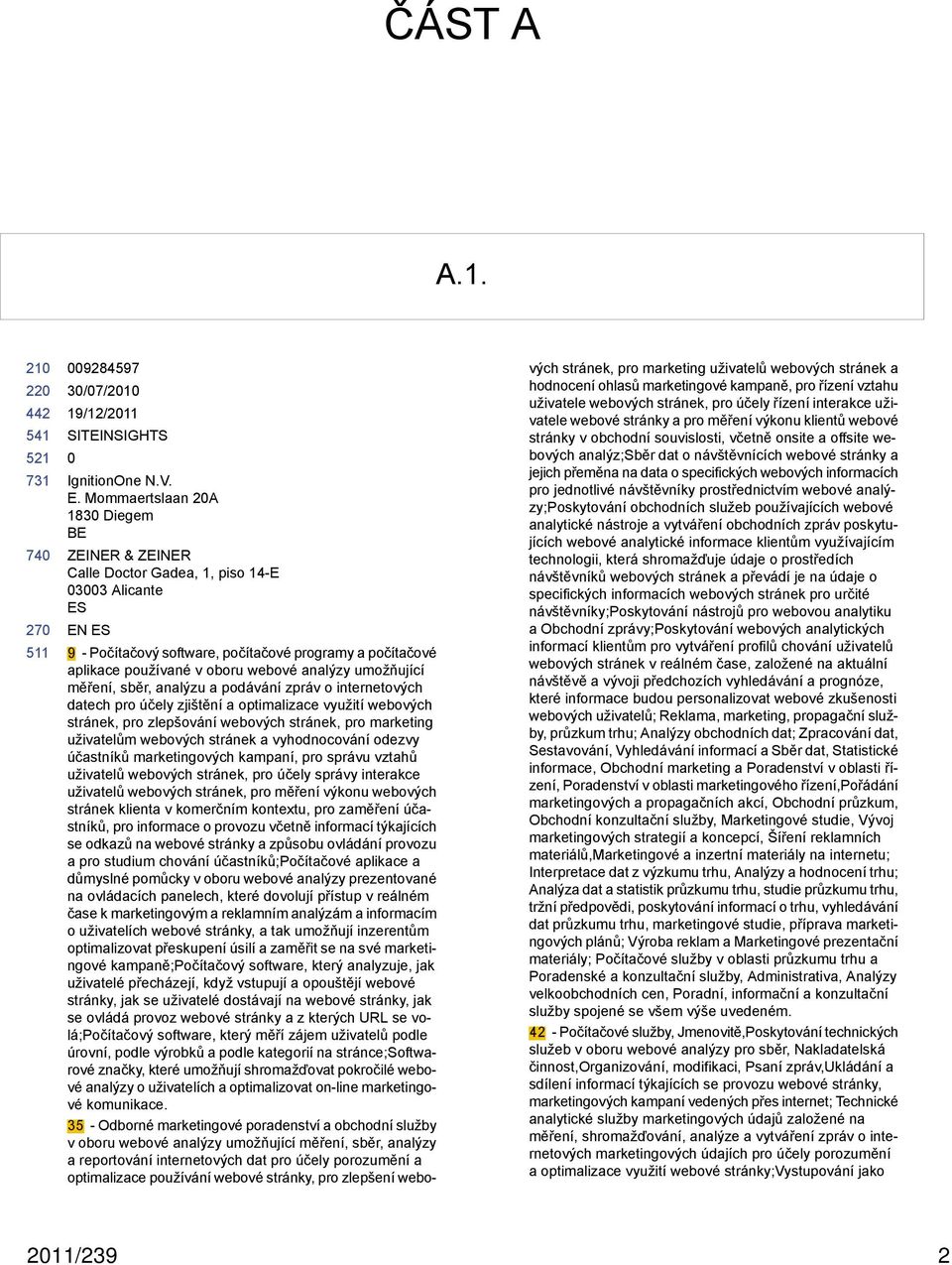 analýzy umožňující měření, sběr, analýzu a podávání zpráv o internetových datech pro účely zjištění a optimalizace využití webových stránek, pro zlepšování webových stránek, pro marketing uživatelům