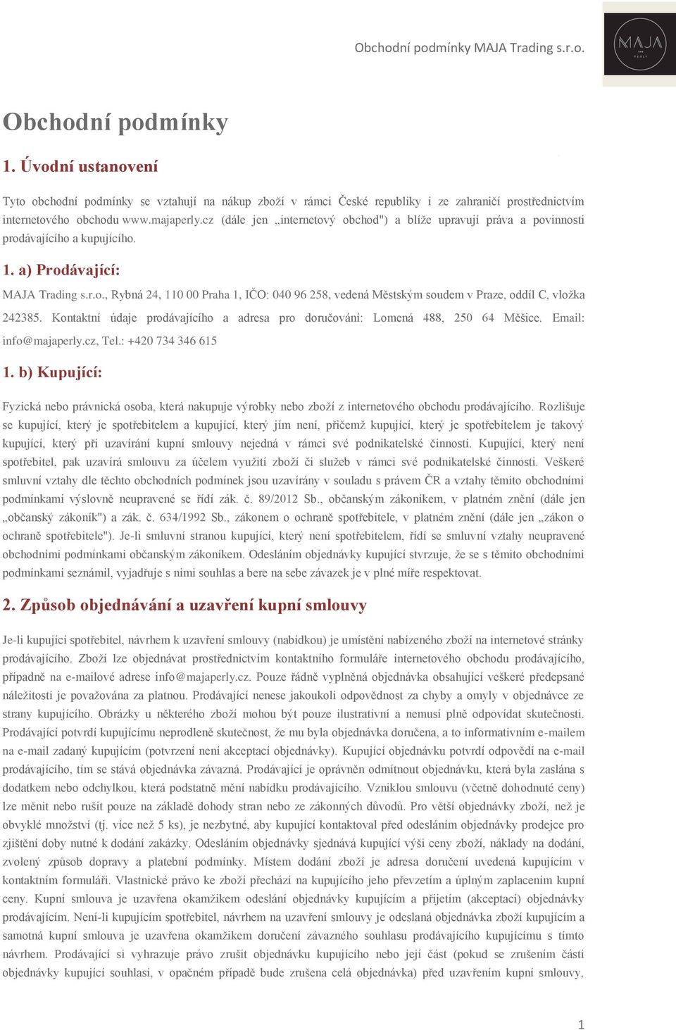 Kontaktní údaje prodávajícího a adresa pro doručování: Lomená 488, 250 64 Měšice. Email: info@majaperly.cz, Tel.: +420 734 346 615 1.