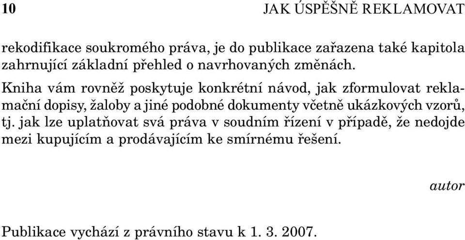 Kniha vám rovněž poskytuje konkrétní návod, jak zformulovat reklamační dopisy, žaloby a jiné podobné dokumenty