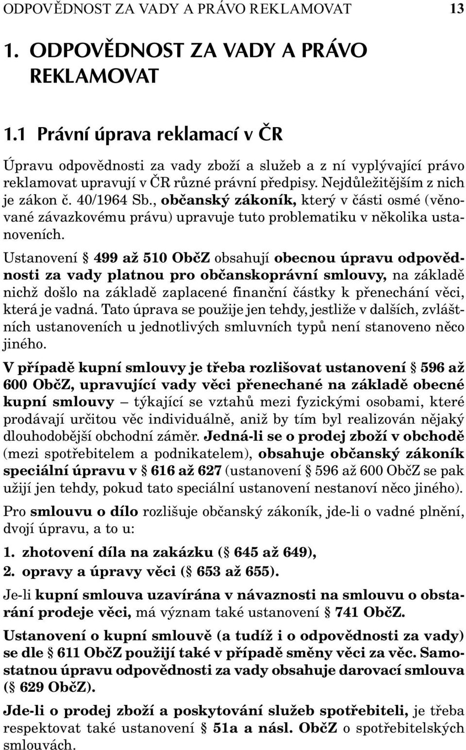 , občanský zákoník, který v části osmé (věnované závazkovému právu) upravuje tuto problematiku v několika ustanoveních.