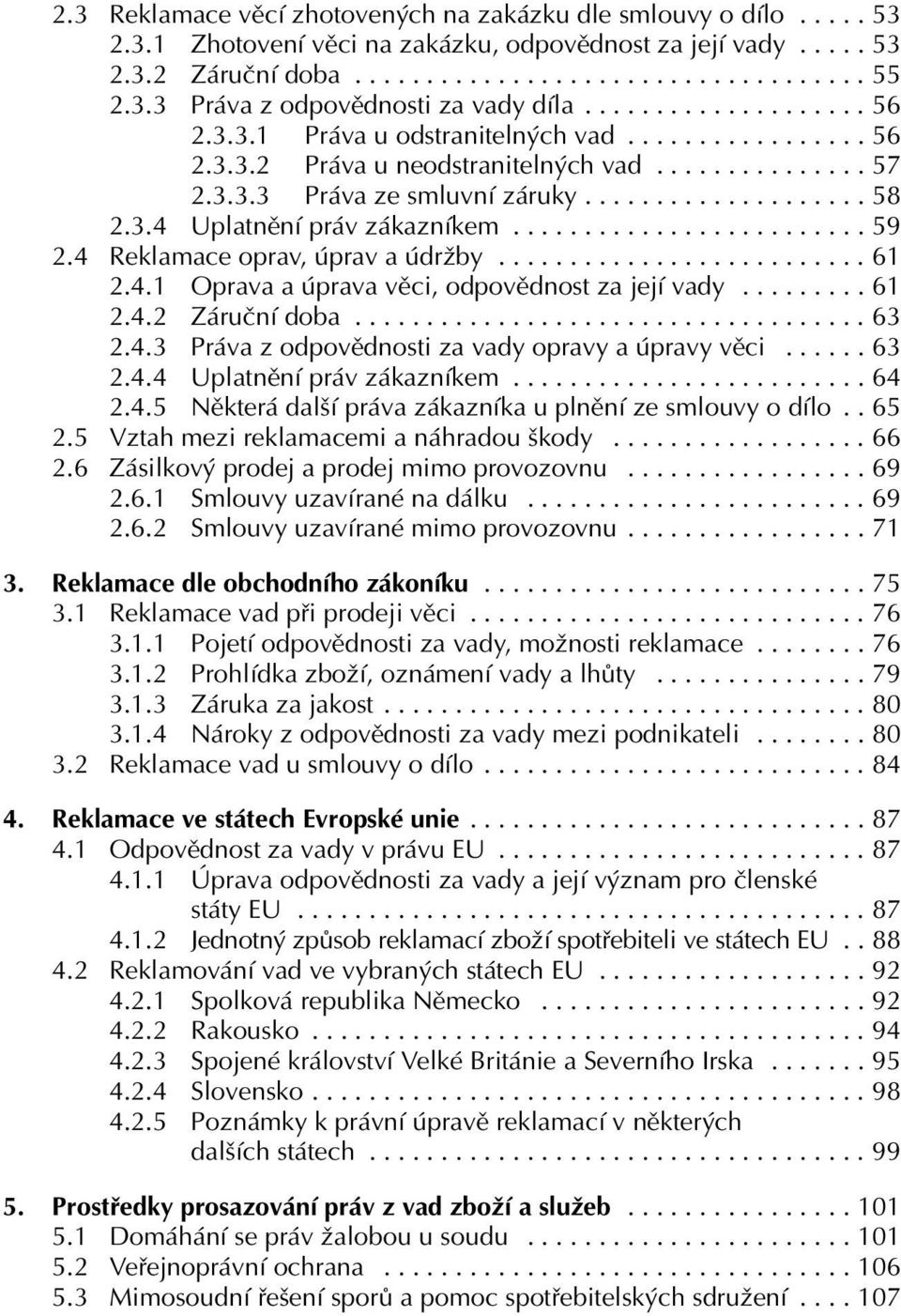 ........................ 59 2.4 Reklamace oprav, úprav a údržby.......................... 61 2.4.1 Oprava a úprava věci, odpovědnost za její vady......... 61 2.4.2 Záruční doba.................................... 63 2.