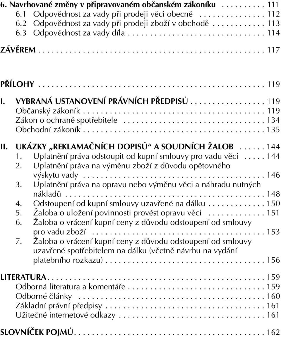 VYBRANÁ USTANOVENÍ PRÁVNÍCH PŘEDPISŮ................. 119 Občanský zákoník......................................... 119 Zákon o ochraně spotřebitele................................ 134 Obchodní zákoník.