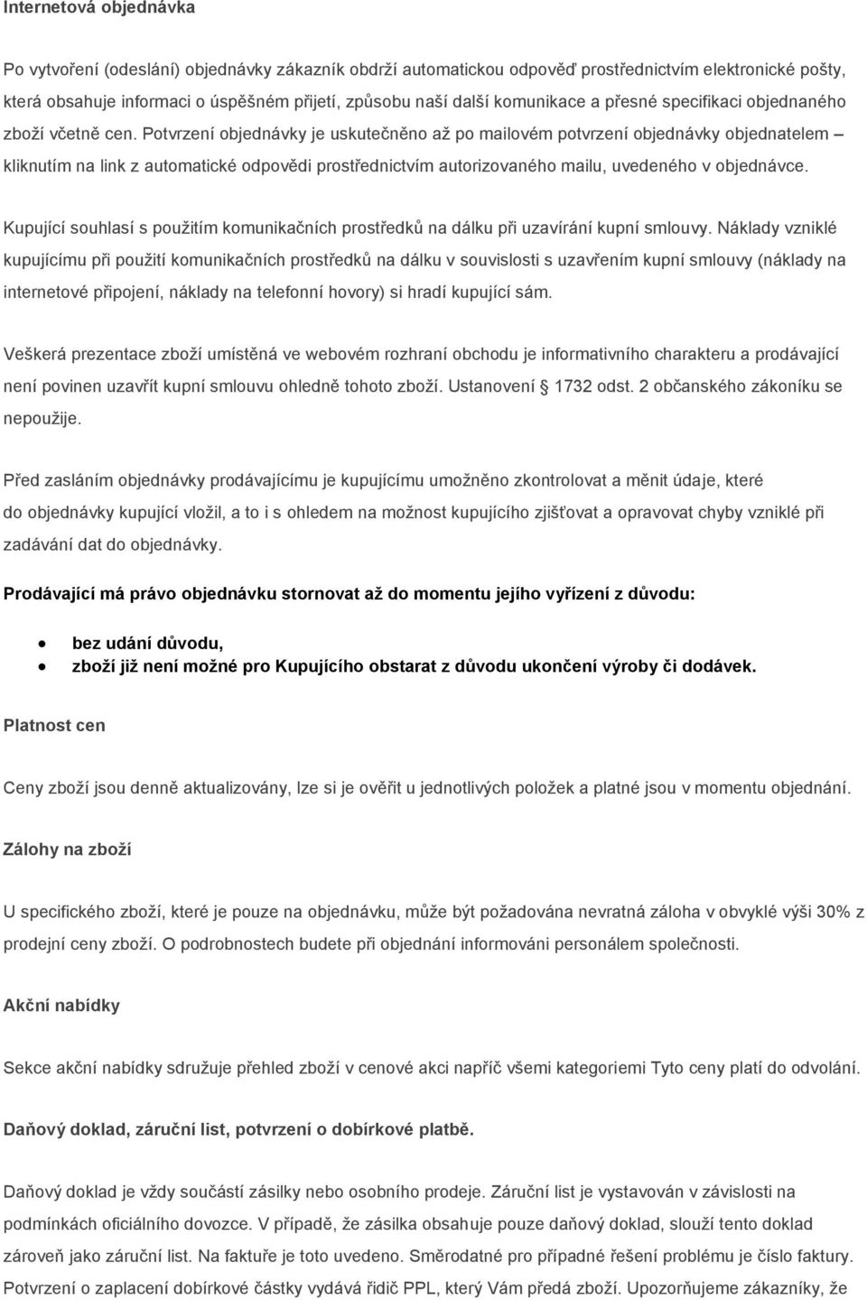 Potvrzení objednávky je uskutečněno až po mailovém potvrzení objednávky objednatelem kliknutím na link z automatické odpovědi prostřednictvím autorizovaného mailu, uvedeného v objednávce.