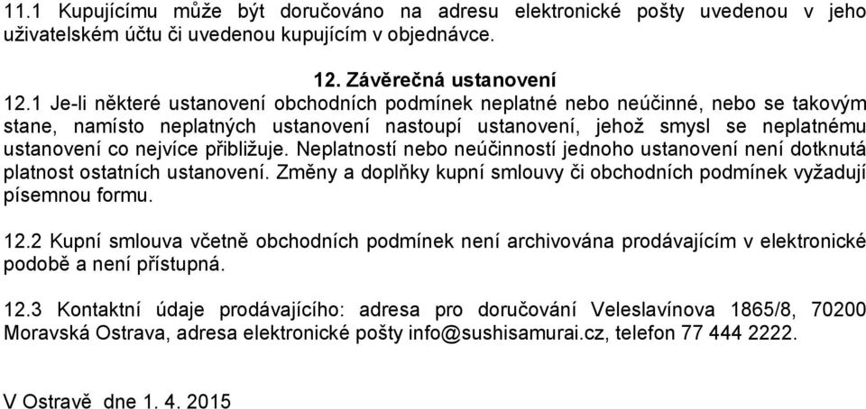 přibližuje. Neplatností nebo neúčinností jednoho ustanovení není dotknutá platnost ostatních ustanovení. Změny a doplňky kupní smlouvy či obchodních podmínek vyžadují písemnou formu. 12.