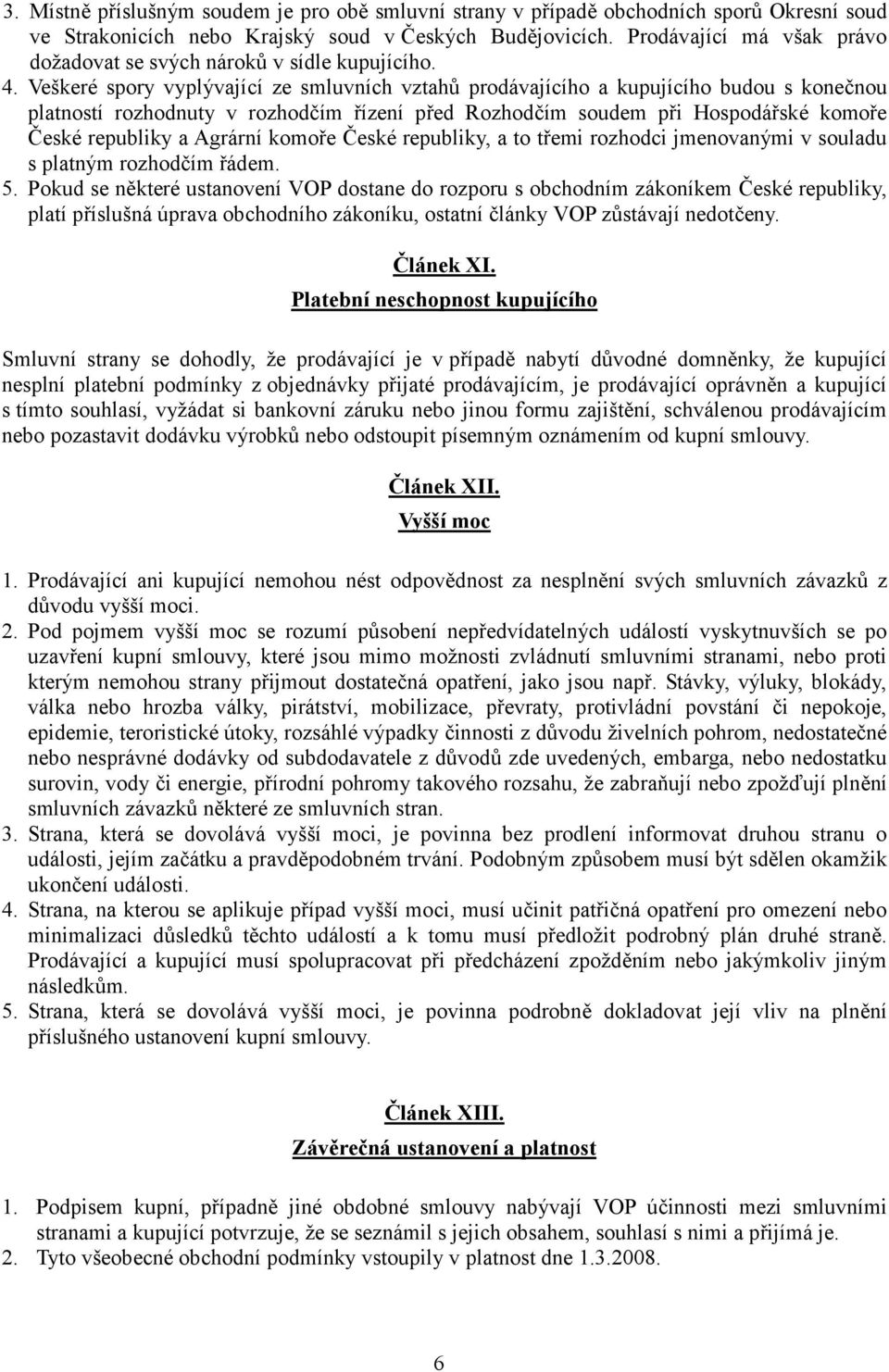 ím 0ízení p0ed Rozhod.ím soudem p0i Hospodá0ské komo0e Aeské republiky a Agrární komo0e Aeské republiky, a to t0emi rozhodci jmenovanými v souladu s platným rozhod.ím 0ádem. 5.