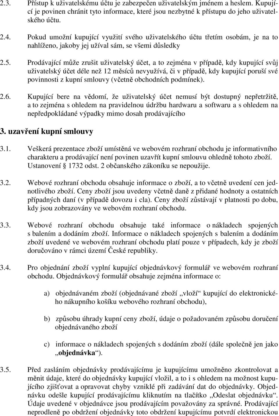 Prodávající může zrušit uživatelský účet, a to zejména v případě, kdy kupující svůj uživatelský účet déle než 12 měsíců nevyužívá, či v případě, kdy kupující poruší své povinnosti z kupní smlouvy