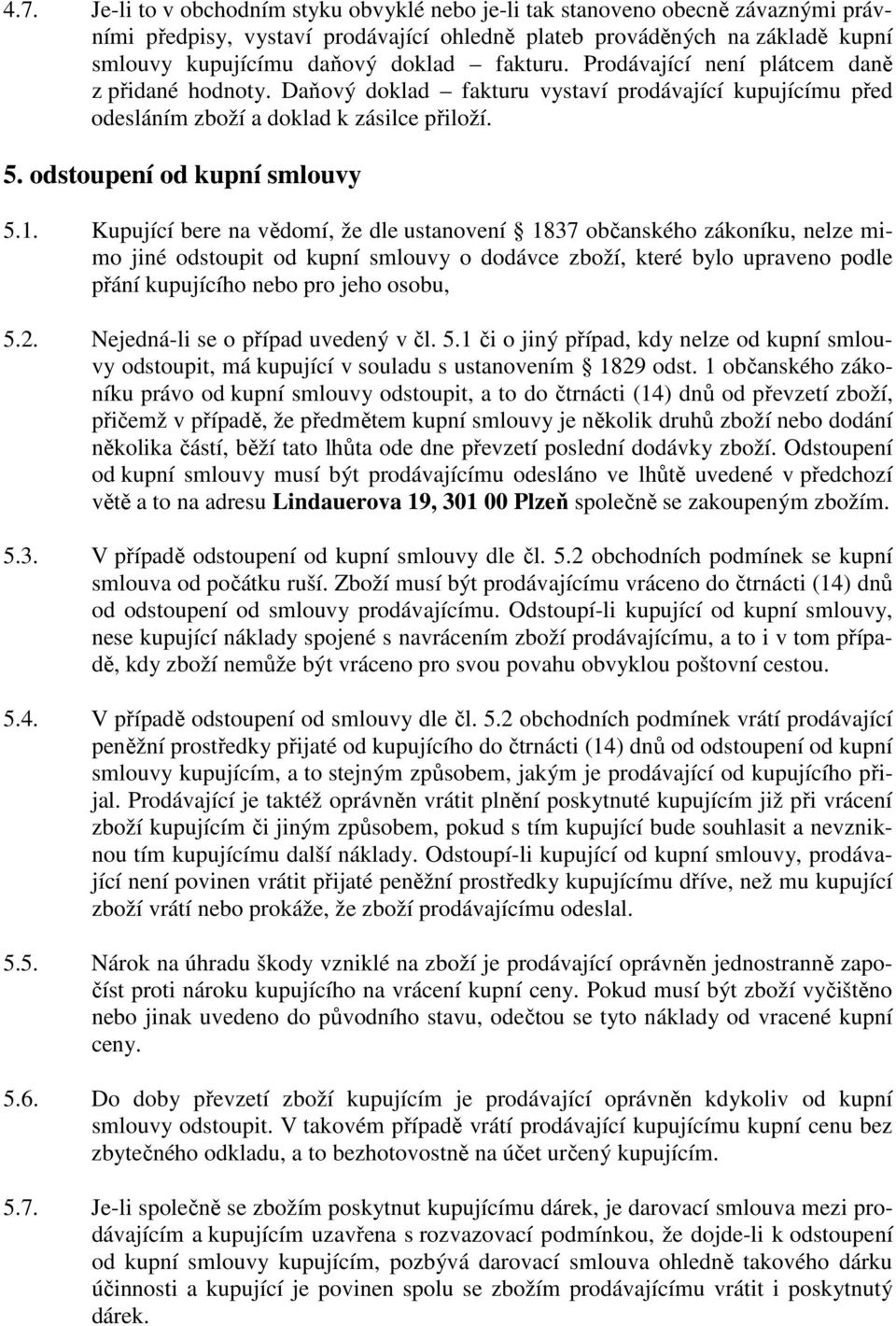 Kupující bere na vědomí, že dle ustanovení 1837 občanského zákoníku, nelze mimo jiné odstoupit od kupní smlouvy o dodávce zboží, které bylo upraveno podle přání kupujícího nebo pro jeho osobu, 5.2.