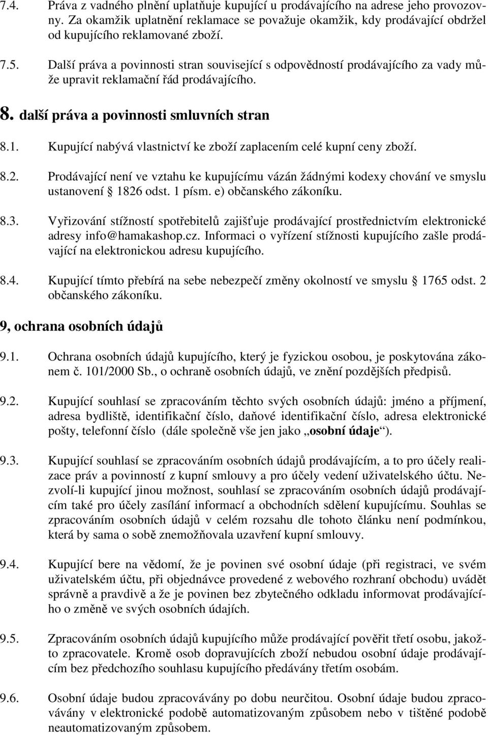 Kupující nabývá vlastnictví ke zboží zaplacením celé kupní ceny zboží. 8.2. Prodávající není ve vztahu ke kupujícímu vázán žádnými kodexy chování ve smyslu ustanovení 1826 odst. 1 písm.