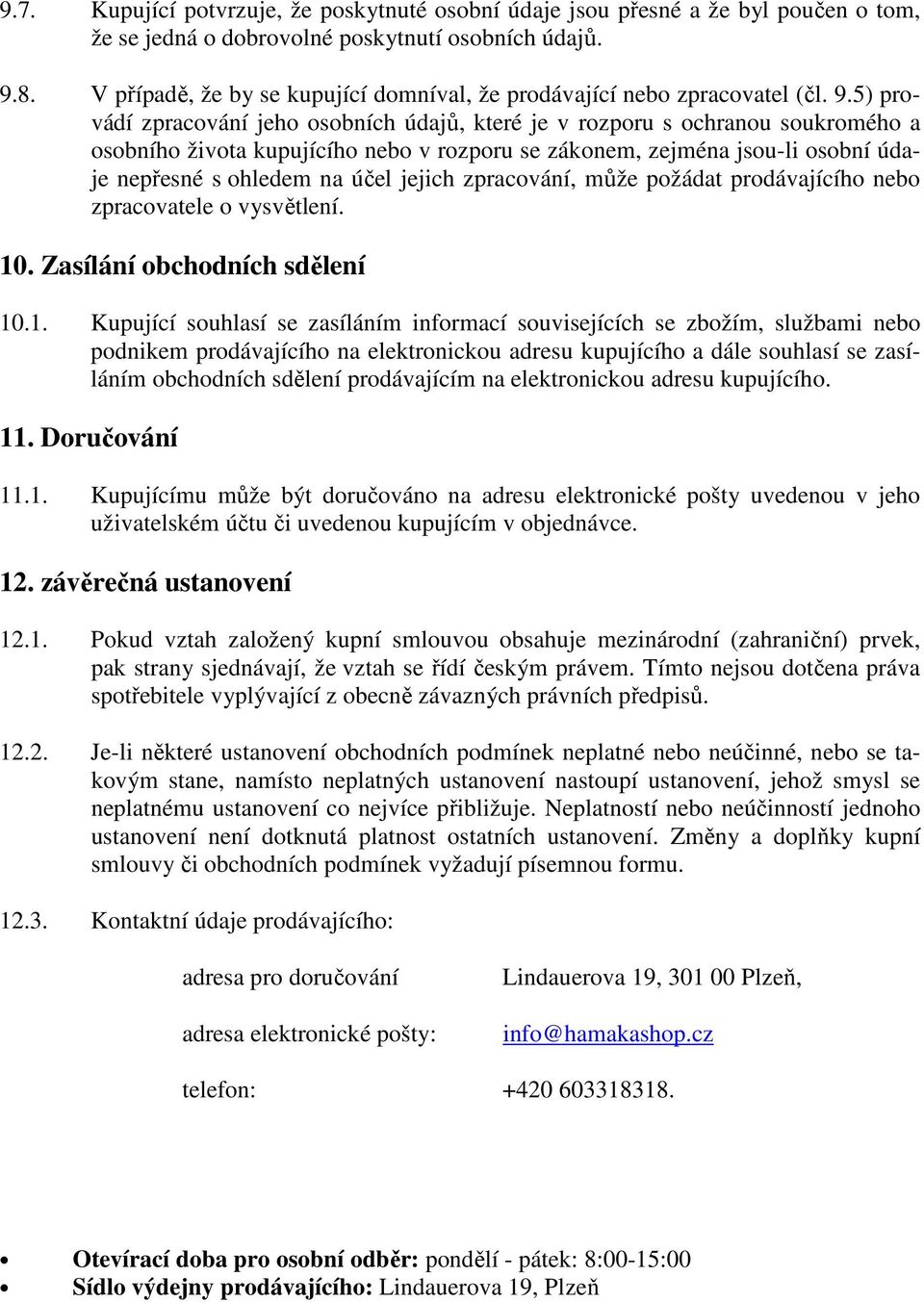 5) provádí zpracování jeho osobních údajů, které je v rozporu s ochranou soukromého a osobního života kupujícího nebo v rozporu se zákonem, zejména jsou-li osobní údaje nepřesné s ohledem na účel