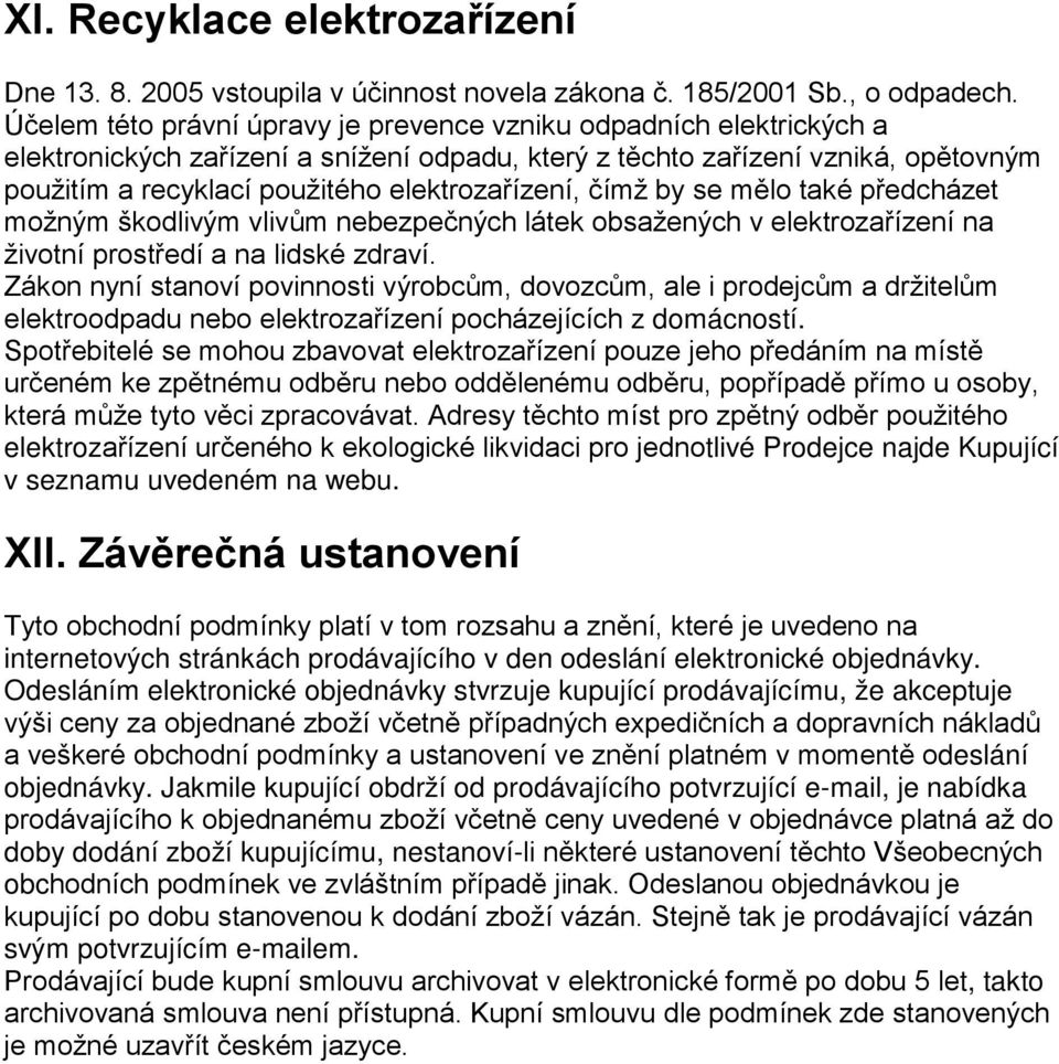 elektrozařízení, čímž by se mělo také předcházet možným škodlivým vlivům nebezpečných látek obsažených v elektrozařízení na životní prostředí a na lidské zdraví.