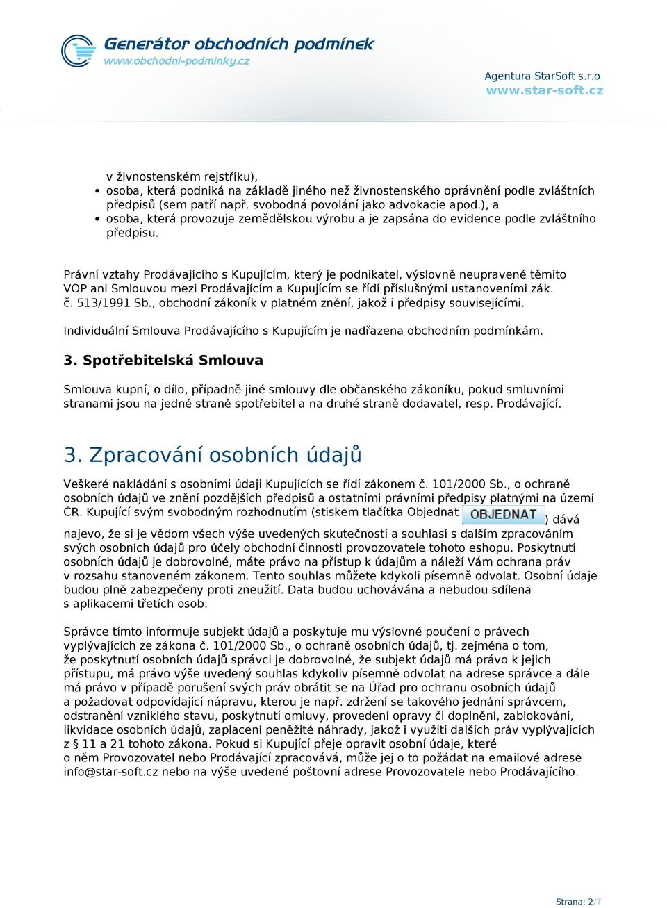 Právní vztahy Prodávajícího s Kupujícím, který je podnikatel, výslovně neupravené těmito VOP ani Smlouvou mezi Prodávajícím a Kupujícím se řídí příslušnými ustanoveními zák. č. 513/1991 Sb.