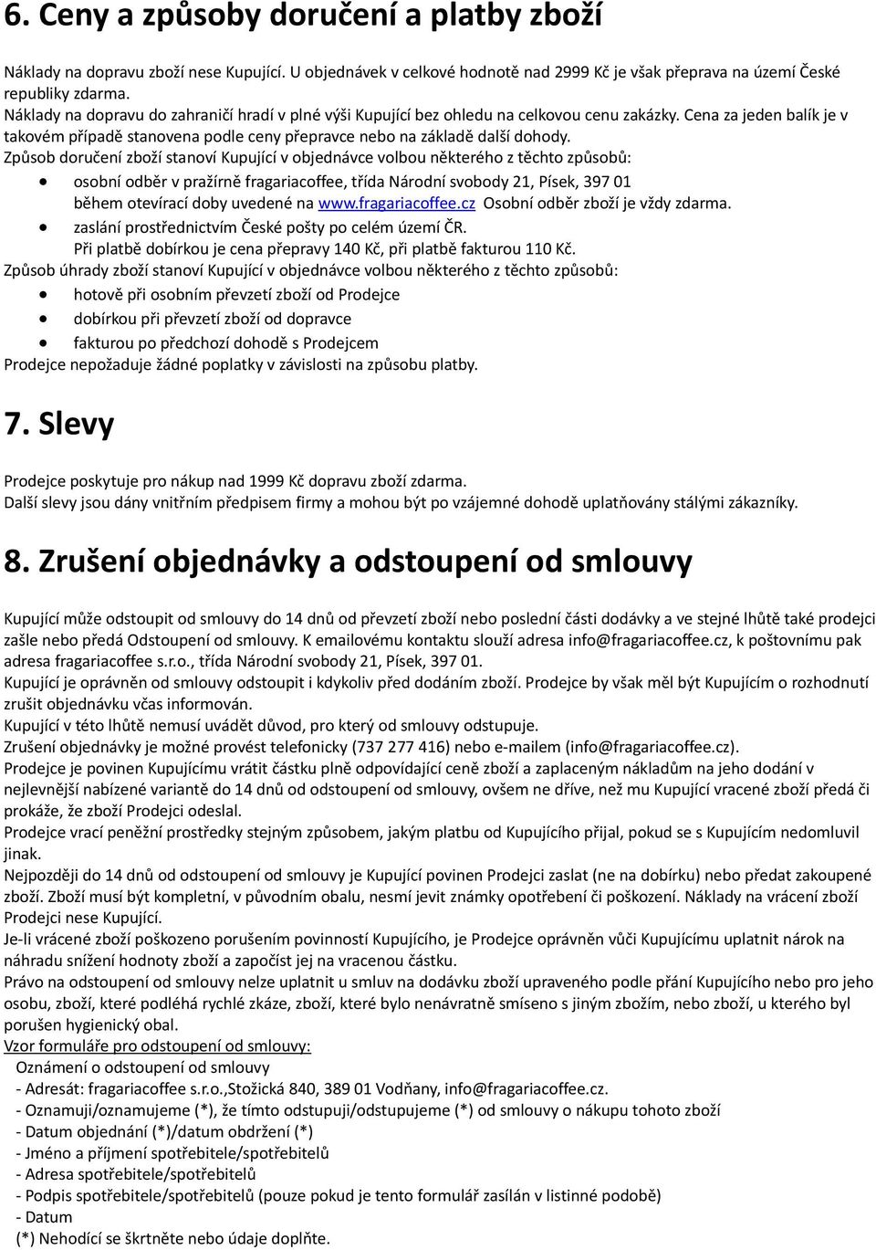 Způsob doručení zboží stanoví Kupující v objednávce volbou některého z těchto způsobů: osobní odběr v pražírně fragariacoffee, třída Národní svobody 21, Písek, 397 01 během otevírací doby uvedené na