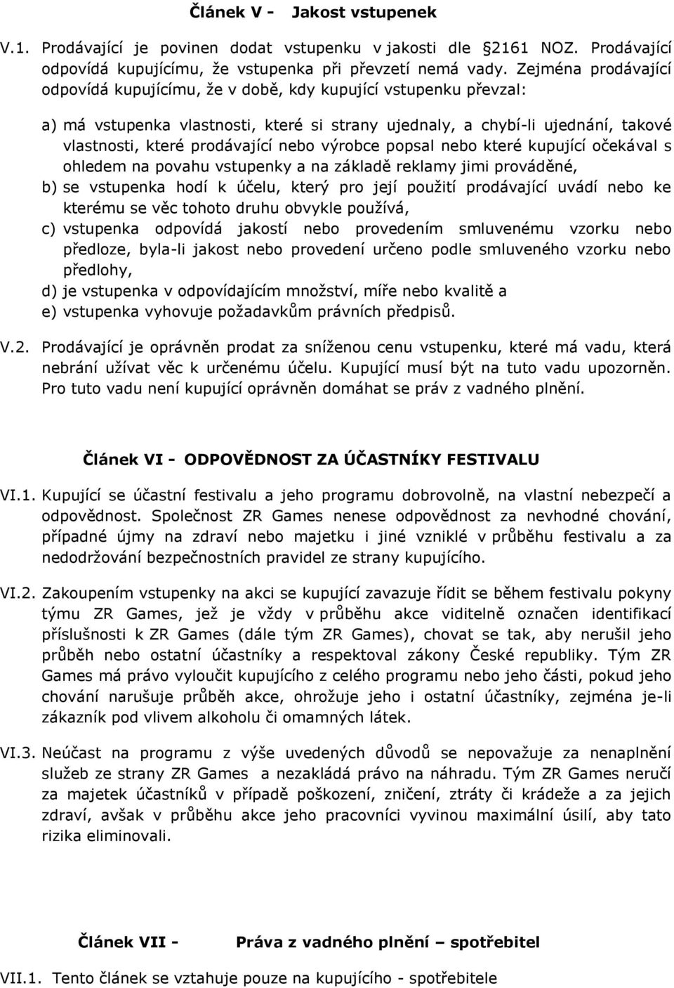 nebo výrobce popsal nebo které kupující očekával s ohledem na povahu vstupenky a na základě reklamy jimi prováděné, b) se vstupenka hodí k účelu, který pro její použití prodávající uvádí nebo ke