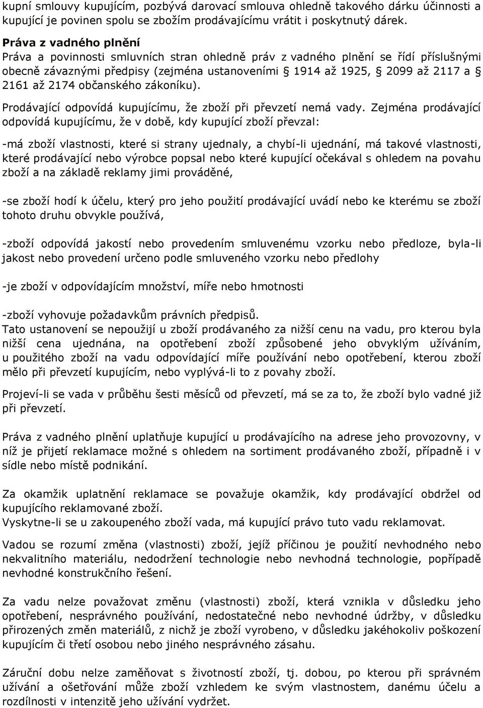 občanského zákoníku). Prodávající odpovídá kupujícímu, že zboží při převzetí nemá vady.