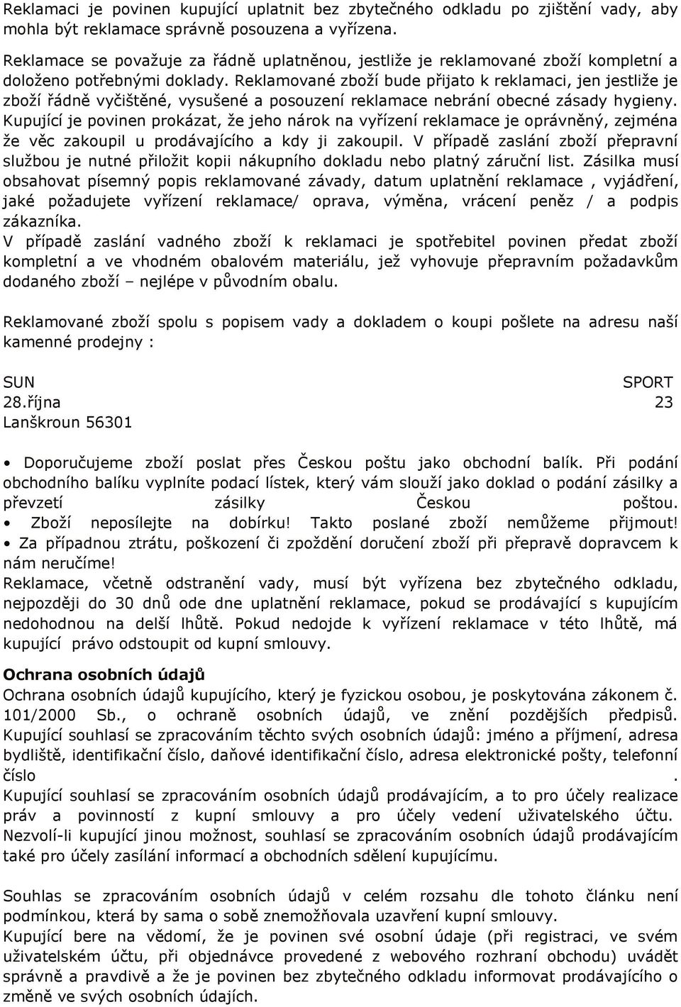 Reklamované zboží bude přijato k reklamaci, jen jestliže je zboží řádně vyčištěné, vysušené a posouzení reklamace nebrání obecné zásady hygieny.