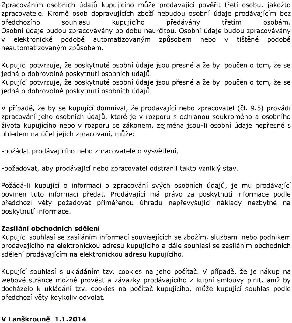 Osobní údaje budou zpracovávány v elektronické podobě automatizovaným způsobem nebo v tištěné podobě neautomatizovaným způsobem.