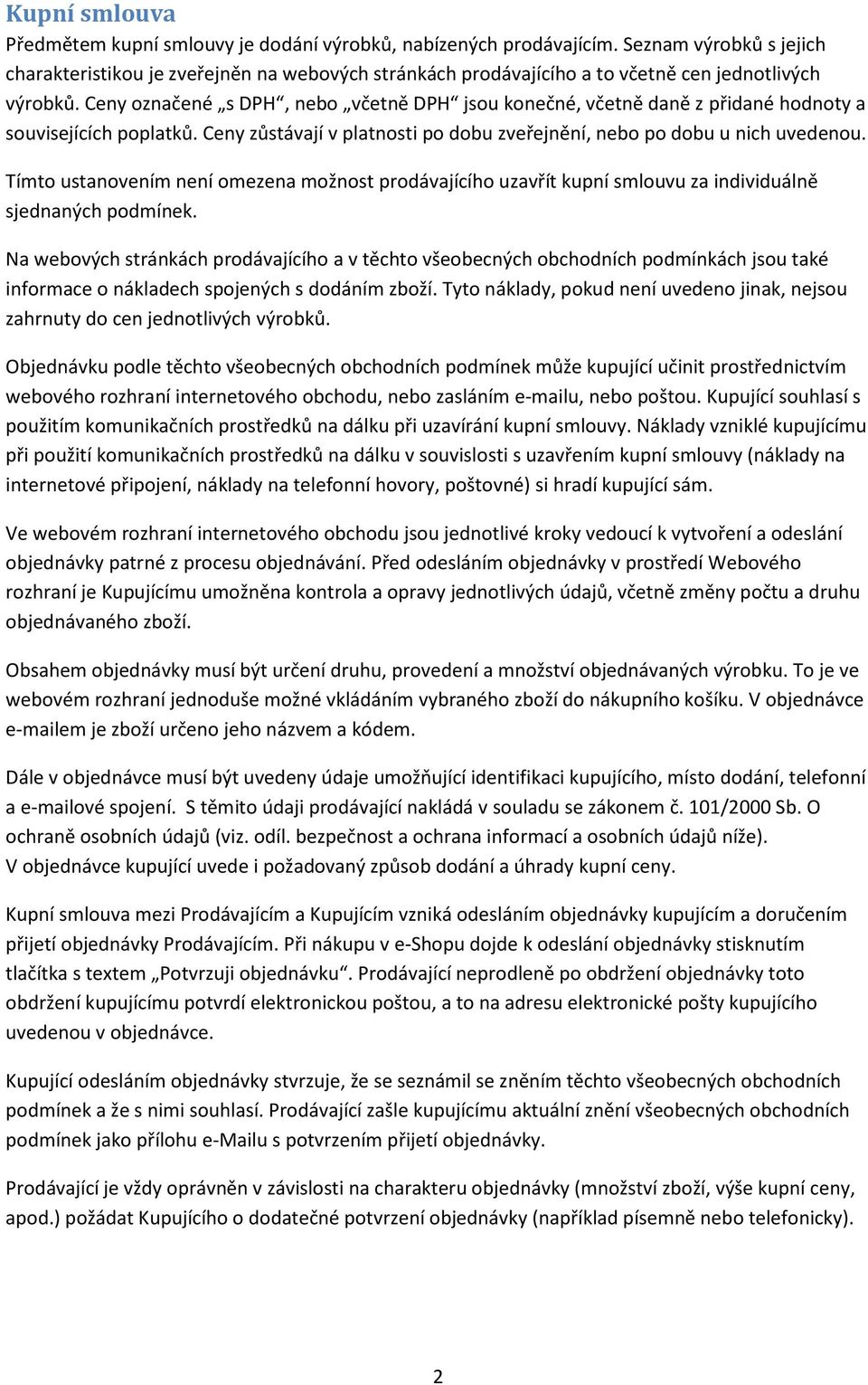 Ceny označené s DPH, nebo včetně DPH jsou konečné, včetně daně z přidané hodnoty a souvisejících poplatků. Ceny zůstávají v platnosti po dobu zveřejnění, nebo po dobu u nich uvedenou.