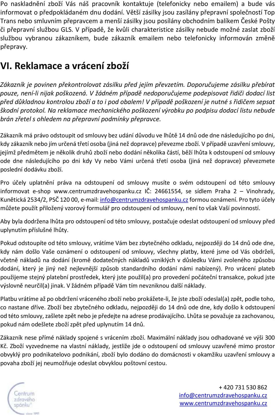 V případě, že kvůli charakteristice zásilky nebude možné zaslat zboží službou vybranou zákazníkem, bude zákazník emailem nebo telefonicky informován změně přepravy. VI.