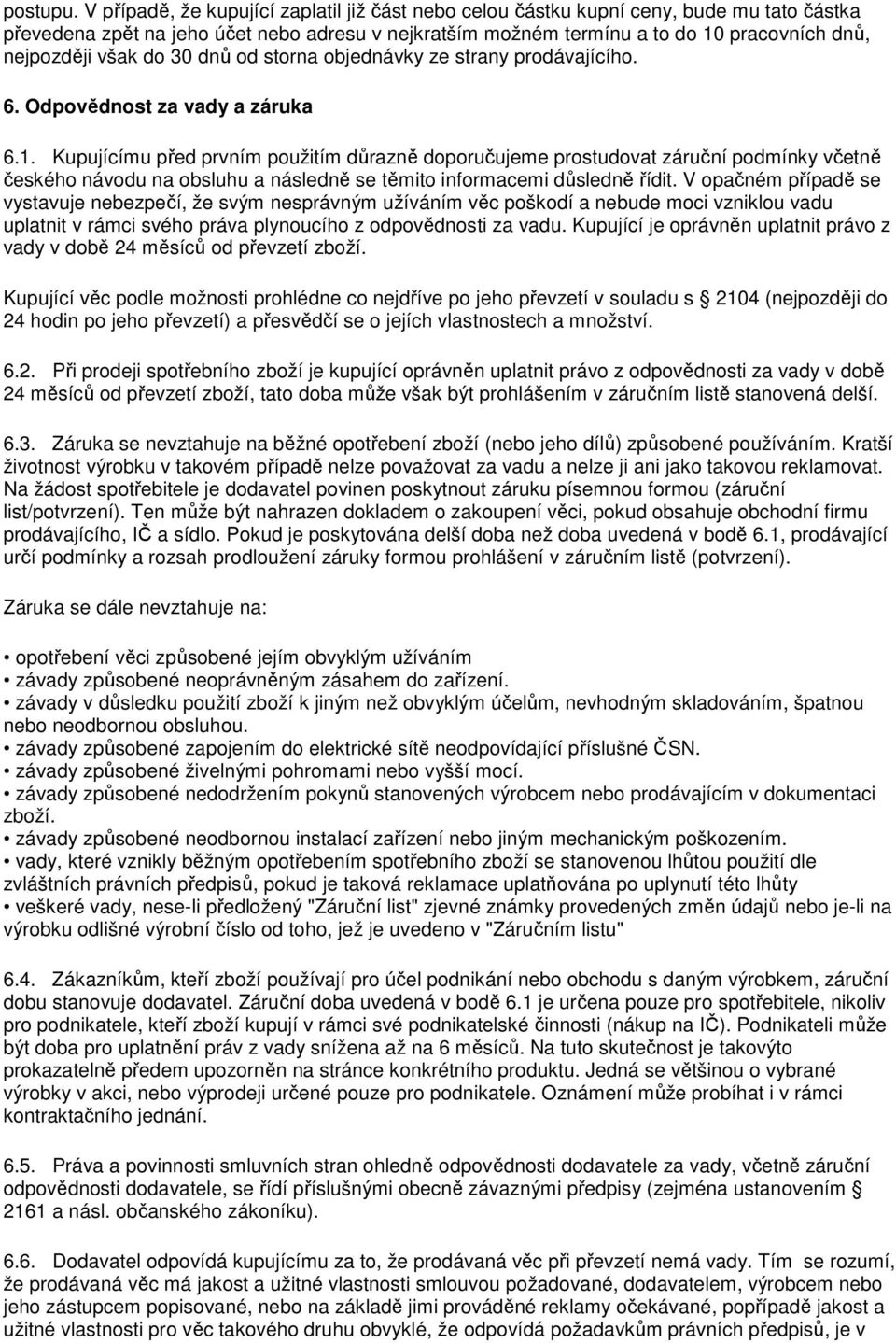 však do 30 dnů od storna objednávky ze strany prodávajícího. 6. Odpovědnost za vady a záruka 6.1.