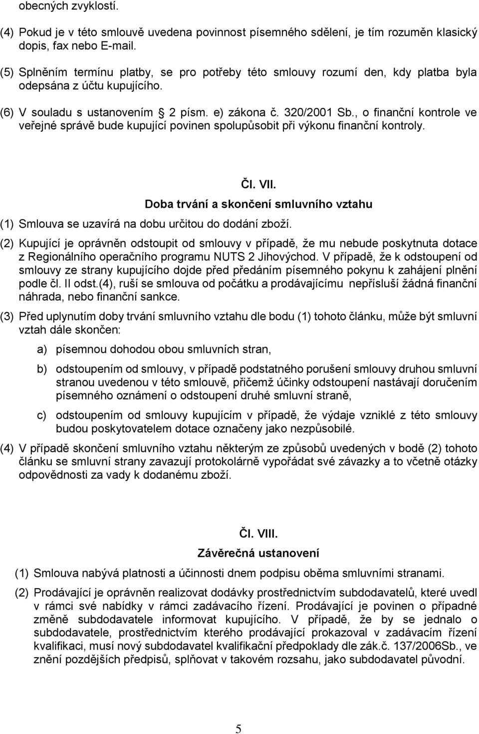 , o finanční kontrole ve veřejné správě bude kupující povinen spolupůsobit při výkonu finanční kontroly. Čl. VII.