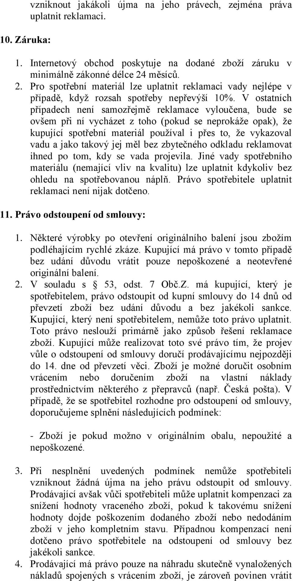 V ostatních případech není samozřejmě reklamace vyloučena, bude se ovšem při ní vycházet z toho (pokud se neprokáže opak), že kupující spotřební materiál používal i přes to, že vykazoval vadu a jako