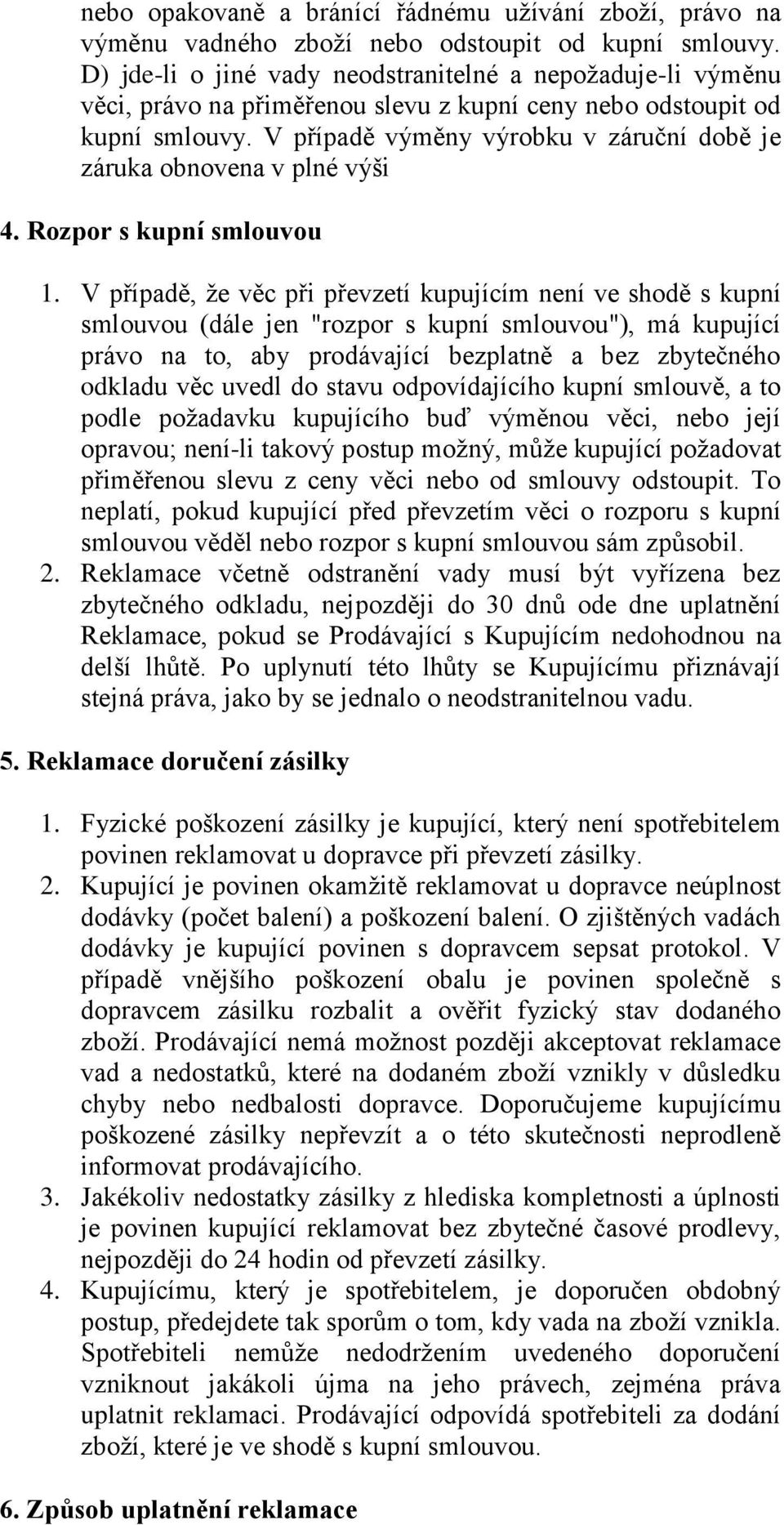 V případě výměny výrobku v záruční době je záruka obnovena v plné výši 4. Rozpor s kupní smlouvou 1.