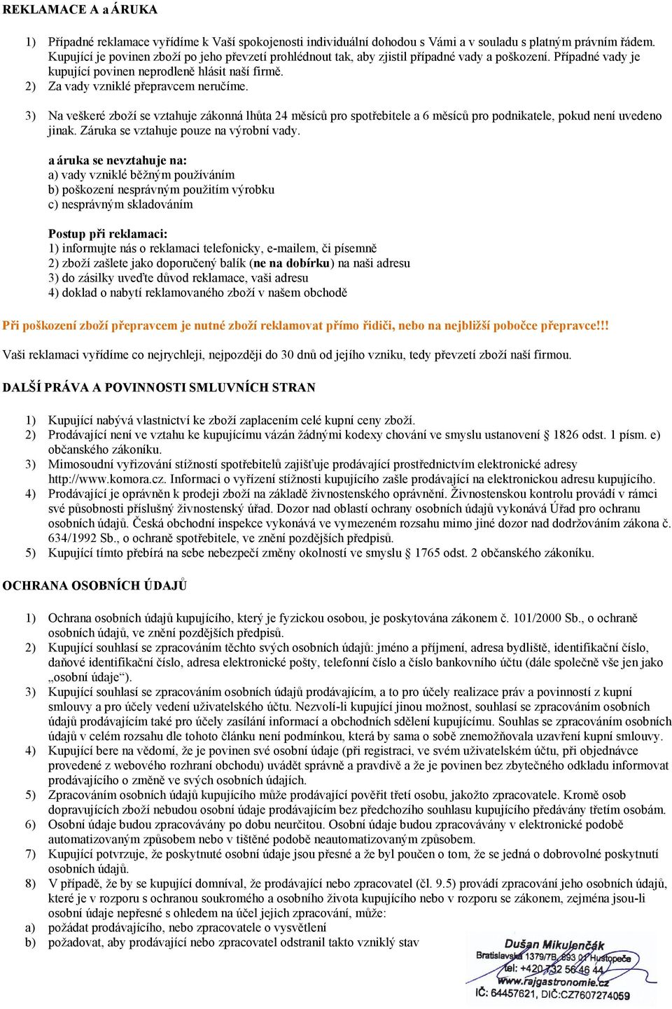 2) Za vady vzniklé přepravcem neručíme. 3) Na veškeré zboží se vztahuje zákonná lhůta 24 měsíců pro spotřebitele a 6 měsíců pro podnikatele, pokud není uvedeno jinak.