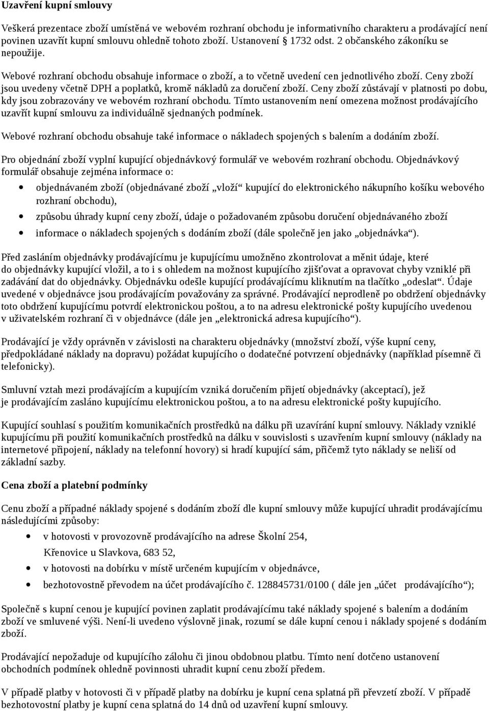 Ceny zboží jsou uvedeny včetně DPH a poplatků, kromě nákladů za doručení zboží. Ceny zboží zůstávají v platnosti po dobu, kdy jsou zobrazovány ve webovém rozhraní obchodu.