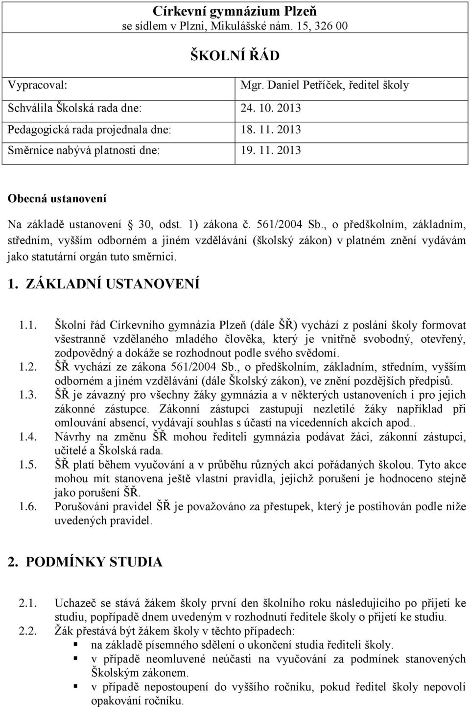 , o předškolním, základním, středním, vyšším odborném a jiném vzdělávání (školský zákon) v platném znění vydávám jako statutární orgán tuto směrnici. 1.