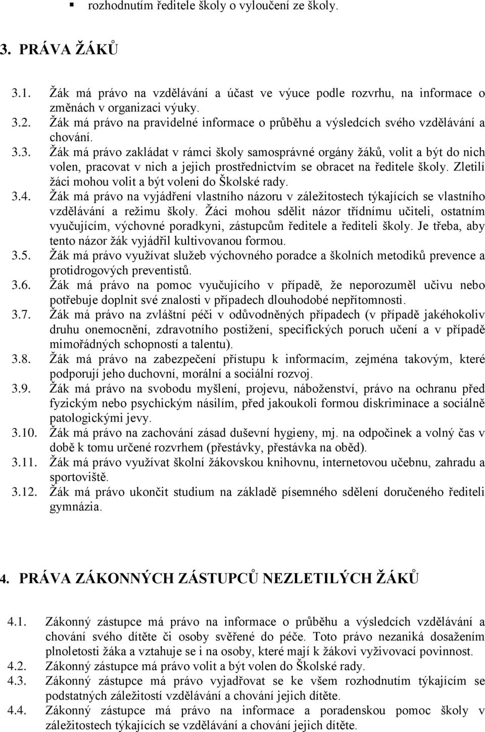 3. Žák má právo zakládat v rámci školy samosprávné orgány žáků, volit a být do nich volen, pracovat v nich a jejich prostřednictvím se obracet na ředitele školy.