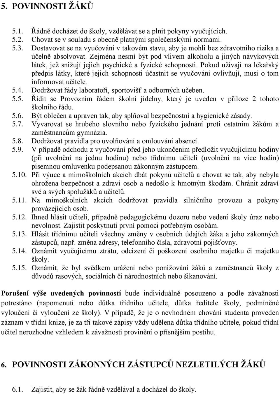 Zejména nesmí být pod vlivem alkoholu a jiných návykových látek, jež snižují jejich psychické a fyzické schopnosti.