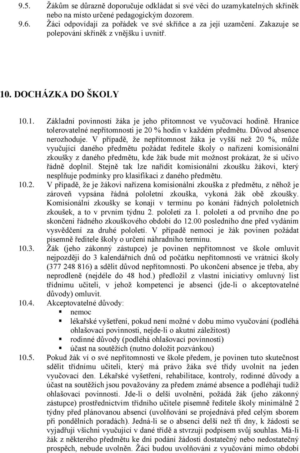 Hranice tolerovatelné nepřítomnosti je 20 % hodin v každém předmětu. Důvod absence nerozhoduje.