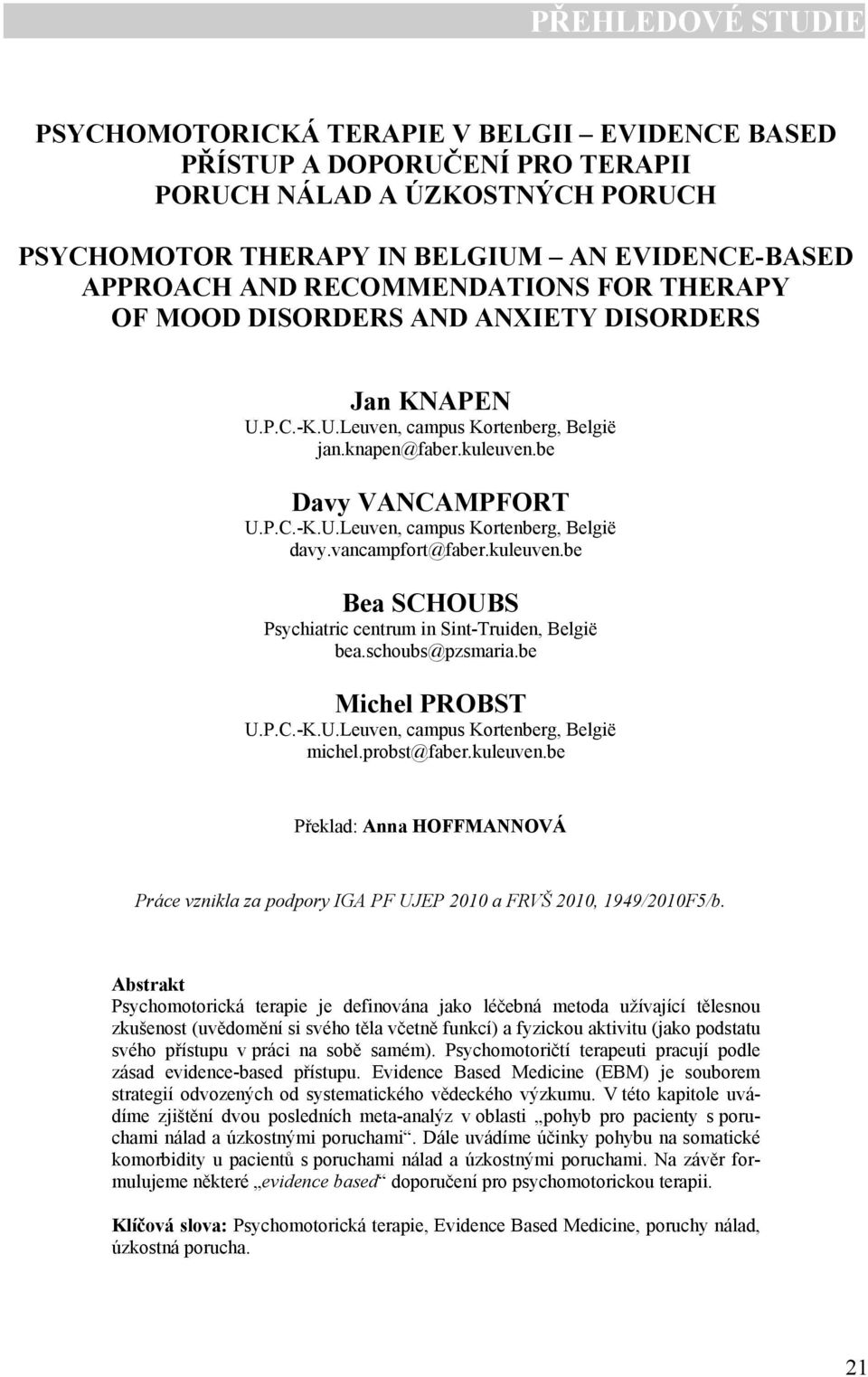 vancampfort@faber.kuleuven.be Bea SCHOUBS Psychiatric centrum in Sint-Truiden, België bea.schoubs@pzsmaria.be Michel PROBST U.P.C.-K.U.Leuven, campus Kortenberg, België michel.probst@faber.kuleuven.be Překlad: Anna HOFFMANNOVÁ Práce vznikla za podpory IGA PF UJEP 2010 a FRVŠ 2010, 1949/2010F5/b.