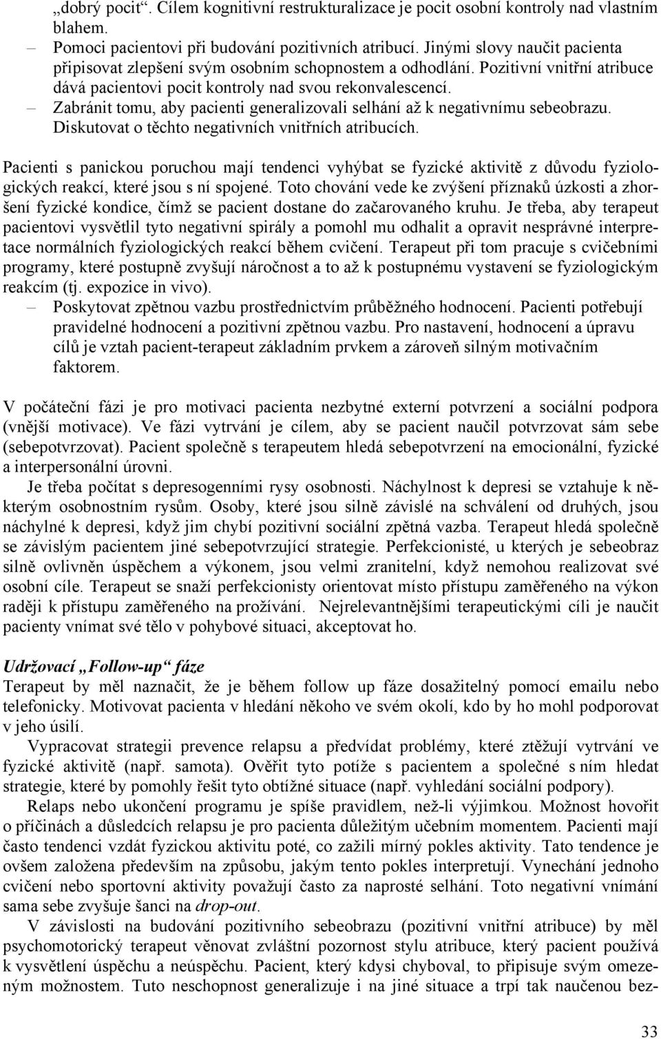 Zabránit tomu, aby pacienti generalizovali selhání až k negativnímu sebeobrazu. Diskutovat o těchto negativních vnitřních atribucích.